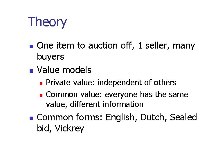 Theory One item to auction off, 1 seller, many buyers Value models Private value: