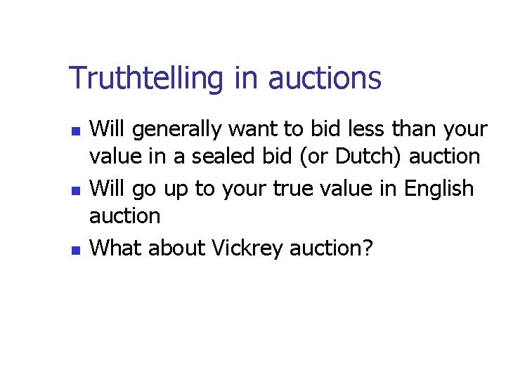 Truthtelling in auctions Will generally want to bid less than your value in a