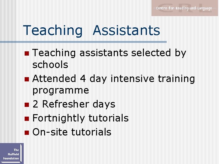 Teaching Assistants Teaching assistants selected by schools n Attended 4 day intensive training programme