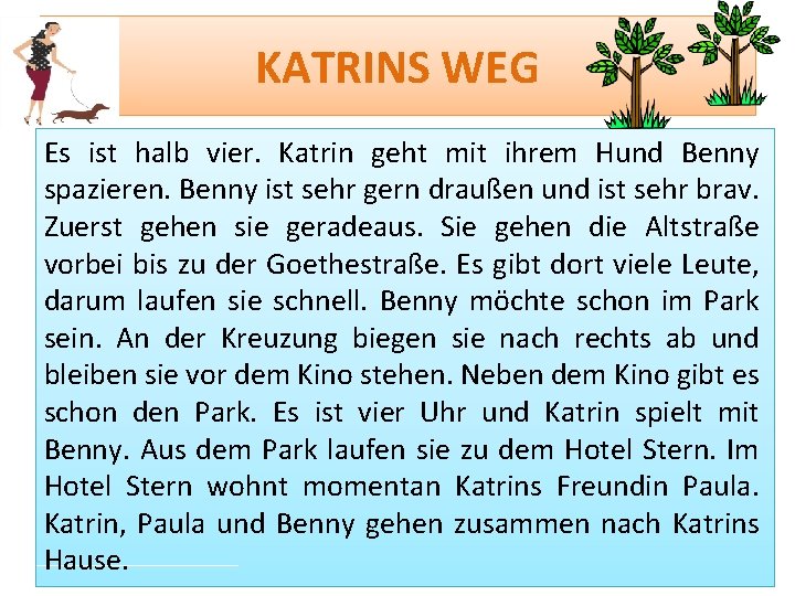 KATRINS WEG Es ist halb vier. Katrin geht mit ihrem Hund Benny spazieren. Benny