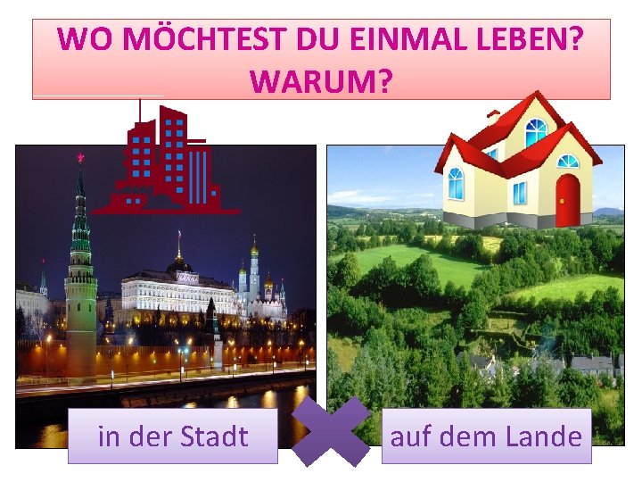 WO MÖCHTEST DU EINMAL LEBEN? WARUM? in der Stadt auf dem Lande 