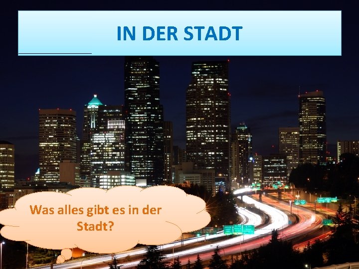 IN DER STADT Was alles gibt es in der Stadt? 