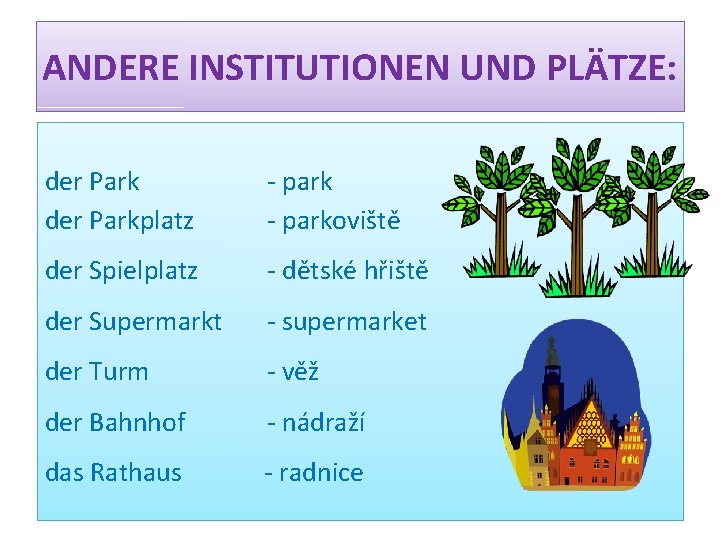 ANDERE INSTITUTIONEN UND PLÄTZE: der Parkplatz - parkoviště der Spielplatz - dětské hřiště der