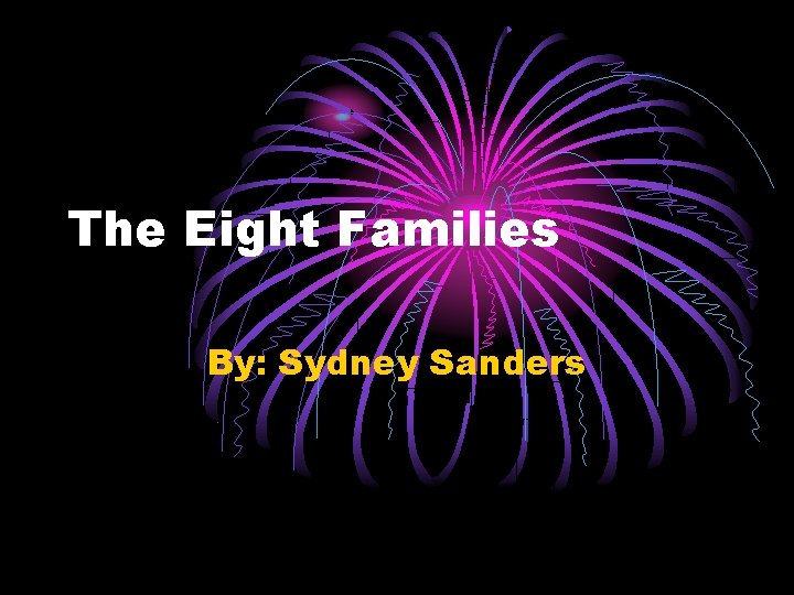 The Eight Families By: Sydney Sanders 