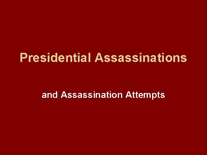 Presidential Assassinations and Assassination Attempts In the history
