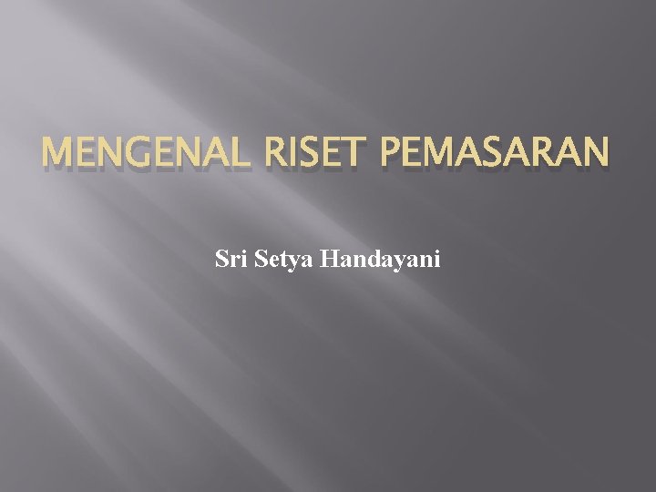 MENGENAL RISET PEMASARAN Sri Setya Handayani 