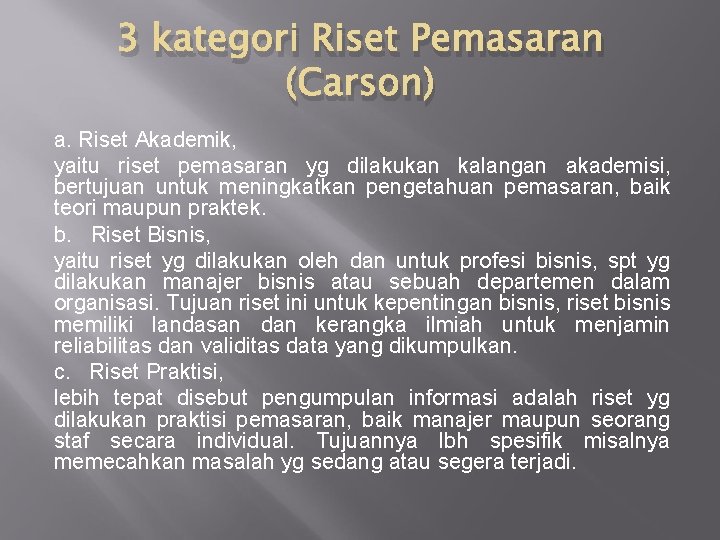 3 kategori Riset Pemasaran (Carson) a. Riset Akademik, yaitu riset pemasaran yg dilakukan kalangan