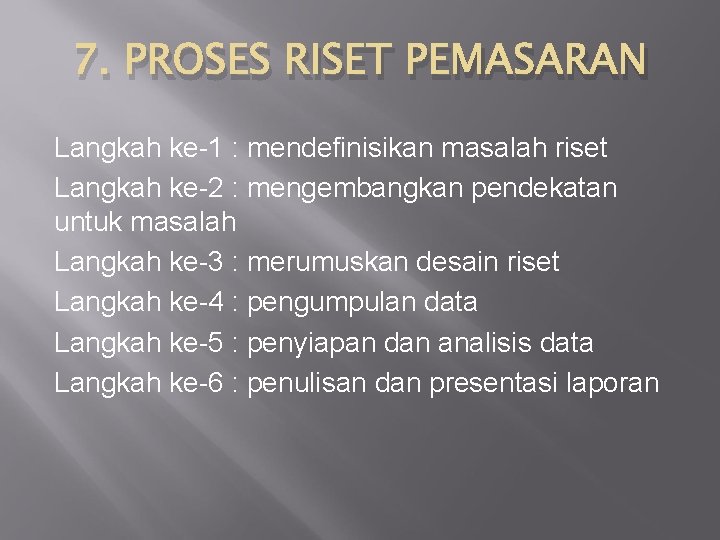 7. PROSES RISET PEMASARAN Langkah ke-1 : mendefinisikan masalah riset Langkah ke-2 : mengembangkan