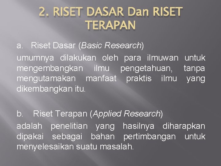 2. RISET DASAR Dan RISET TERAPAN a. Riset Dasar (Basic Research) umumnya dilakukan oleh