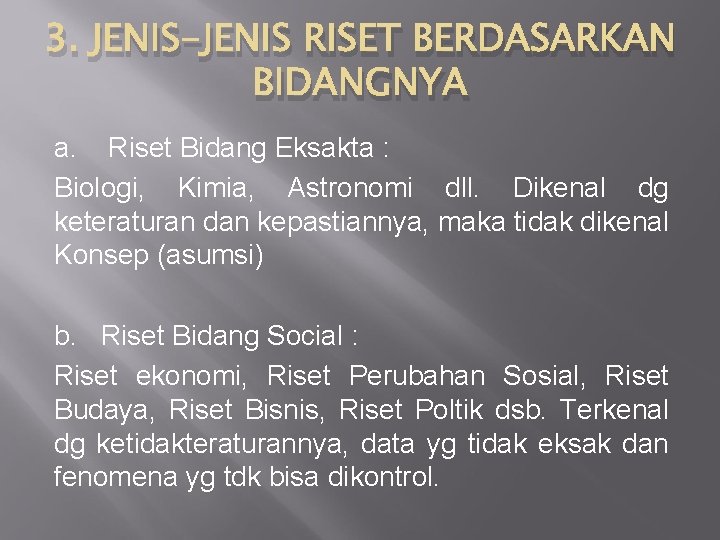 3. JENIS-JENIS RISET BERDASARKAN BIDANGNYA a. Riset Bidang Eksakta : Biologi, Kimia, Astronomi dll.