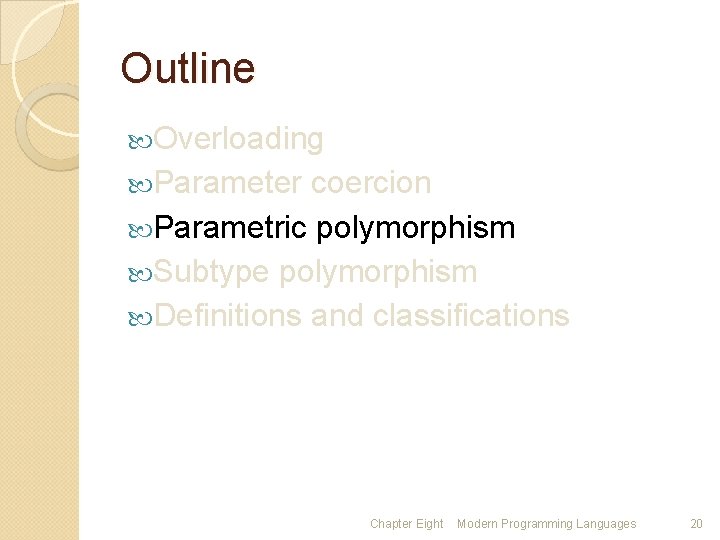 Outline Overloading Parameter coercion Parametric polymorphism Subtype polymorphism Definitions and classifications Chapter Eight Modern