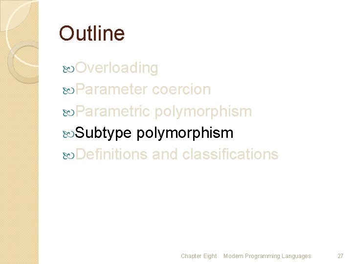 Outline Overloading Parameter coercion Parametric polymorphism Subtype polymorphism Definitions and classifications Chapter Eight Modern