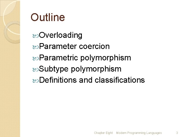 Outline Overloading Parameter coercion Parametric polymorphism Subtype polymorphism Definitions and classifications Chapter Eight Modern