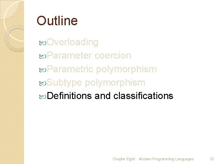 Outline Overloading Parameter coercion Parametric polymorphism Subtype polymorphism Definitions and classifications Chapter Eight Modern