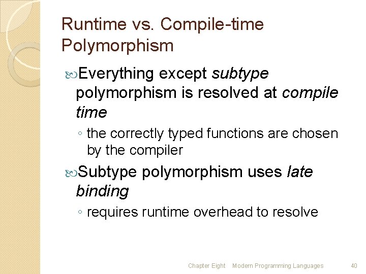 Runtime vs. Compile-time Polymorphism Everything except subtype polymorphism is resolved at compile time ◦