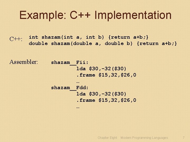Example: C++ Implementation C++: int shazam(int a, int b) {return a+b; } double shazam(double