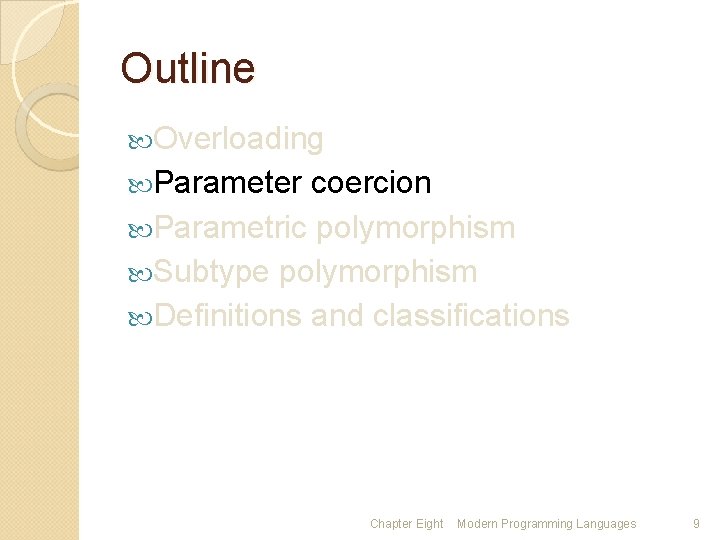 Outline Overloading Parameter coercion Parametric polymorphism Subtype polymorphism Definitions and classifications Chapter Eight Modern