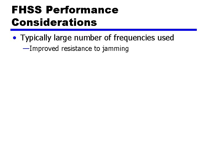 FHSS Performance Considerations • Typically large number of frequencies used —Improved resistance to jamming