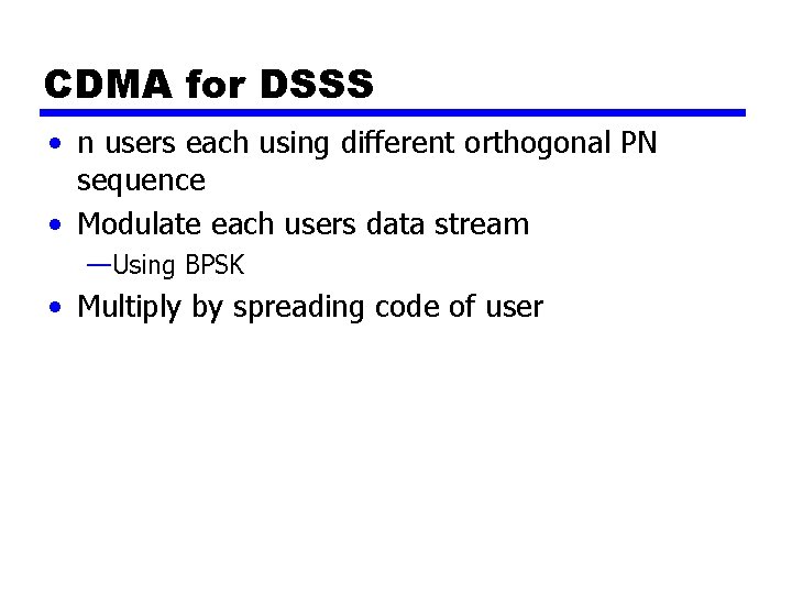 CDMA for DSSS • n users each using different orthogonal PN sequence • Modulate