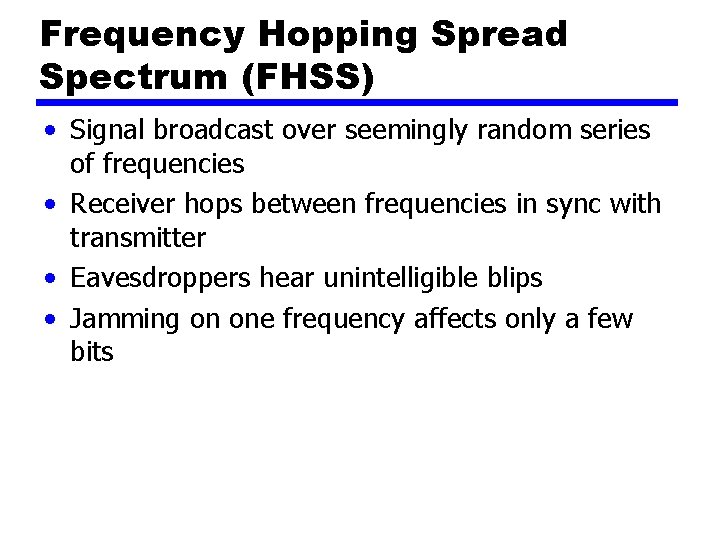 Frequency Hopping Spread Spectrum (FHSS) • Signal broadcast over seemingly random series of frequencies