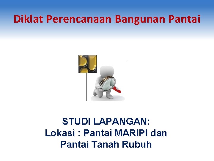 Diklat Perencanaan Bangunan Pantai STUDI LAPANGAN: Lokasi : Pantai MARIPI dan Pantai Tanah Rubuh