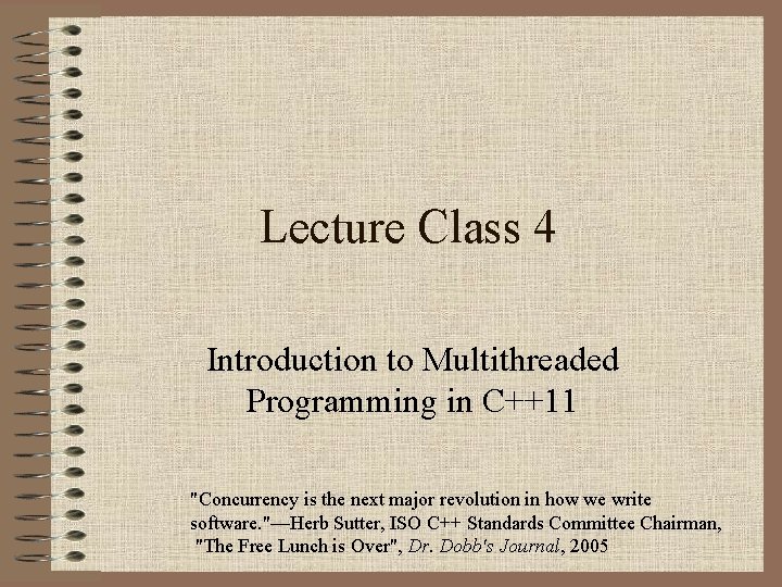 Lecture Class 4 Introduction to Multithreaded Programming in C++11 "Concurrency is the next major
