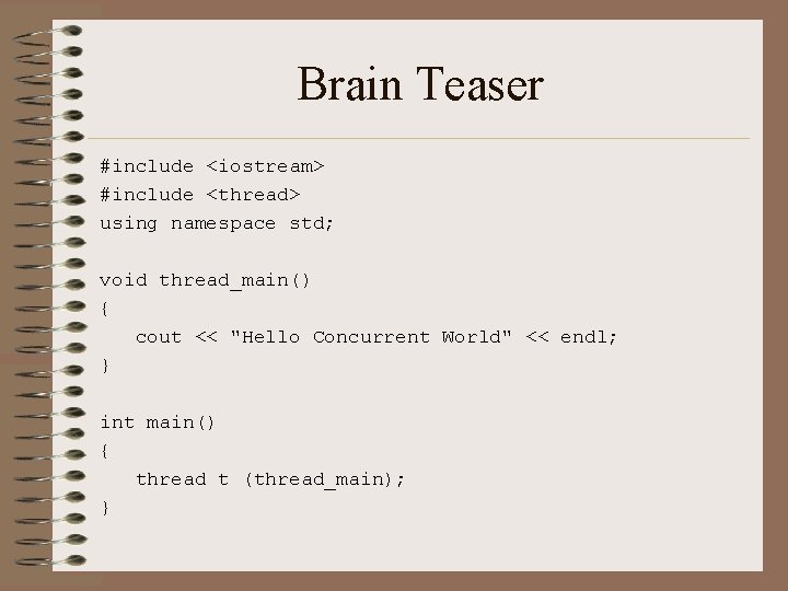 Brain Teaser #include <iostream> #include <thread> using namespace std; void thread_main() { cout <<