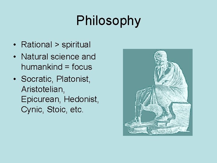 Philosophy • Rational > spiritual • Natural science and humankind = focus • Socratic,