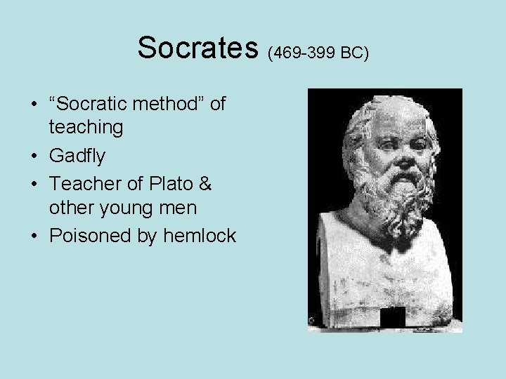 Socrates (469 -399 BC) • “Socratic method” of teaching • Gadfly • Teacher of