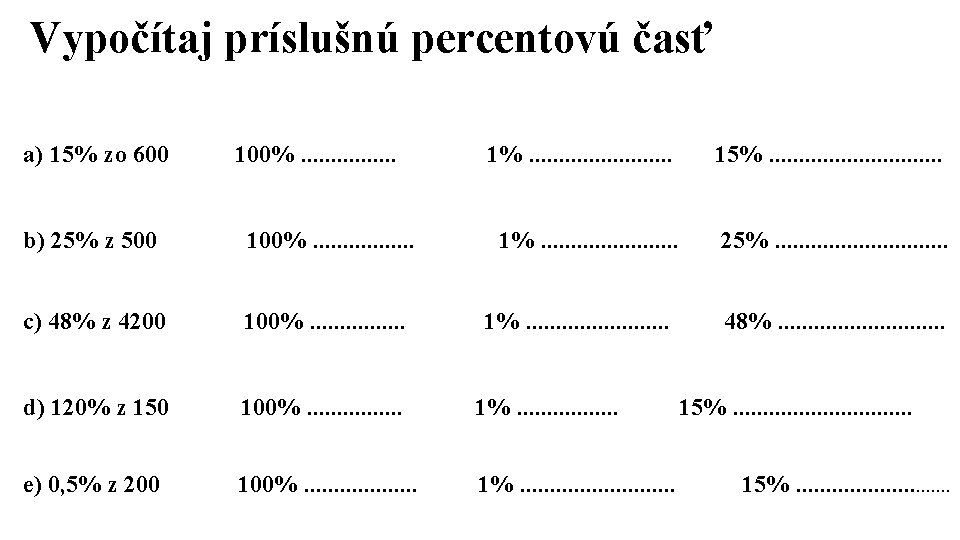  Vypočítaj príslušnú percentovú časť a) 15% zo 600 100%. . . . 1%.