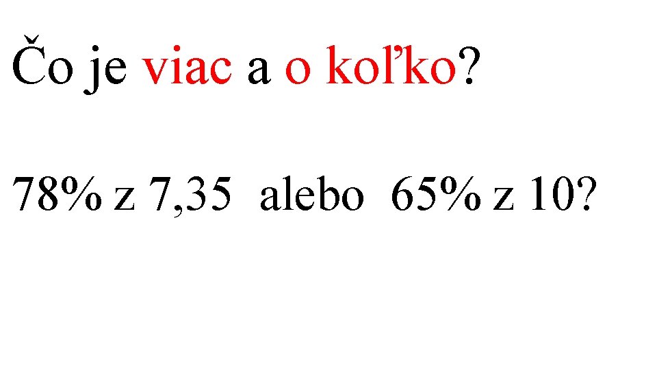 Čo je viac a o koľko? 78% z 7, 35 alebo 65% z 10?