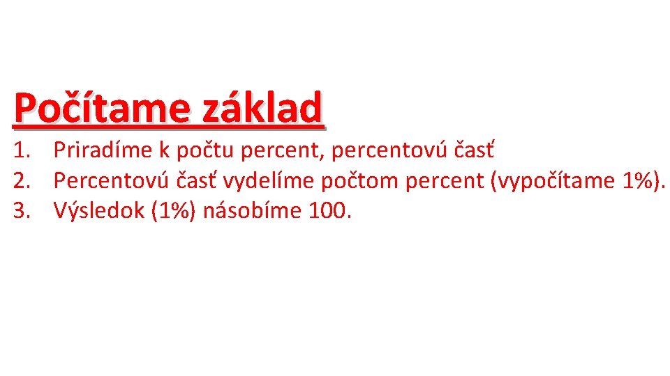 Počítame základ 1. Priradíme k počtu percent, percentovú časť 2. Percentovú časť vydelíme počtom