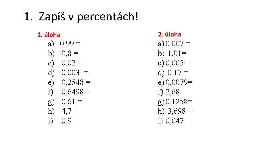 1. Zapíš v percentách! 1. úloha a) 0, 99 = b) 0, 8 =
