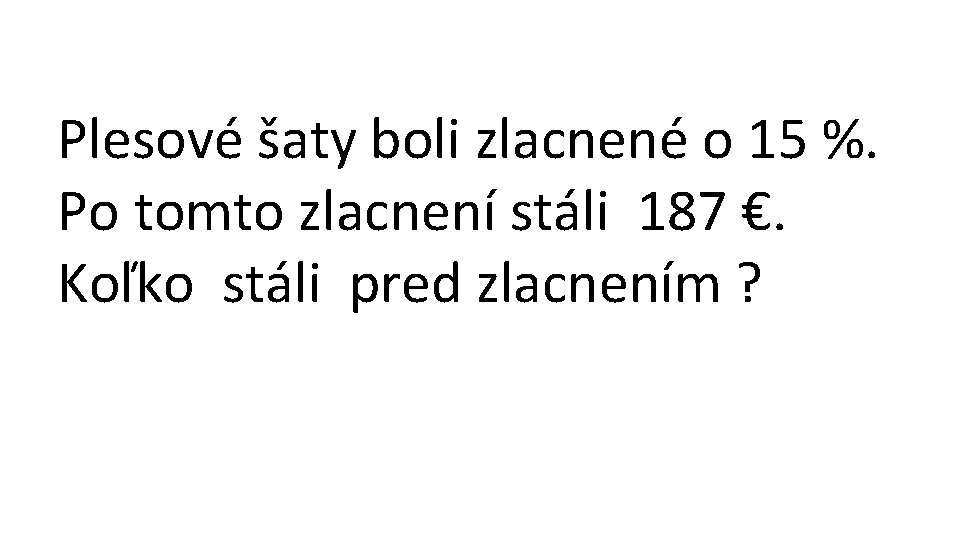 Plesové šaty boli zlacnené o 15 %. Po tomto zlacnení stáli 187 €. Koľko