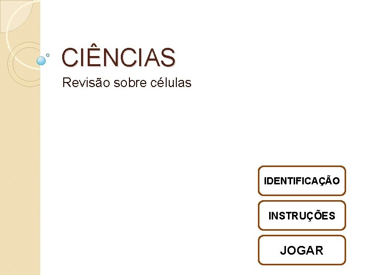 CIÊNCIAS Revisão sobre células IDENTIFICAÇÃO INSTRUÇÕES JOGAR 