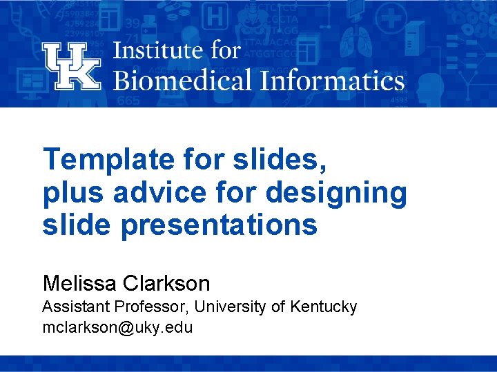 Template for slides, plus advice for designing slide presentations Melissa Clarkson Assistant Professor, University
