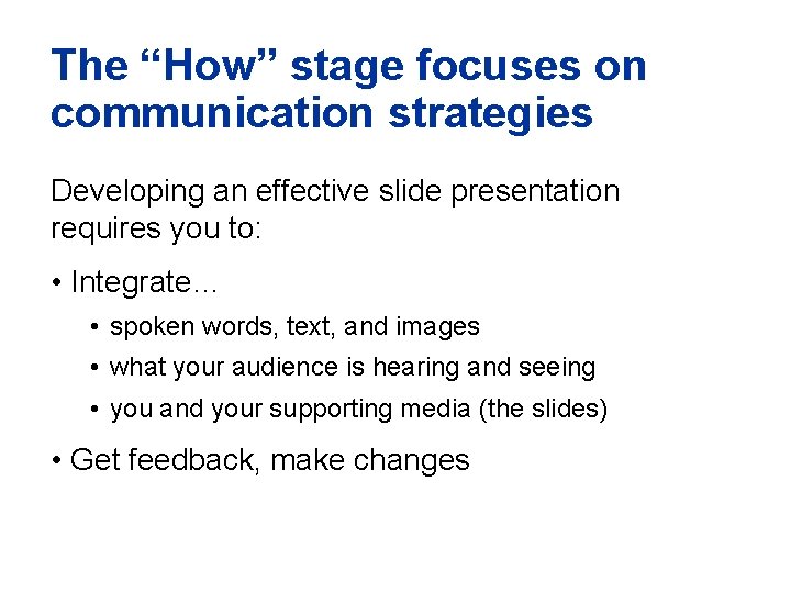 The “How” stage focuses on communication strategies Developing an effective slide presentation requires you