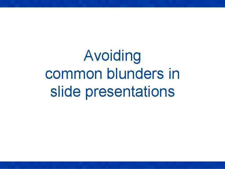 Avoiding common blunders in slide presentations 