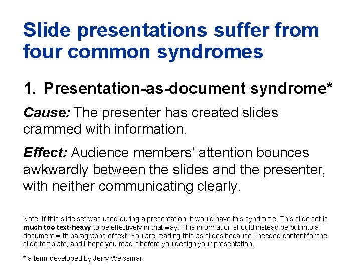 Slide presentations suffer from four common syndromes 1. Presentation-as-document syndrome* Cause: The presenter has