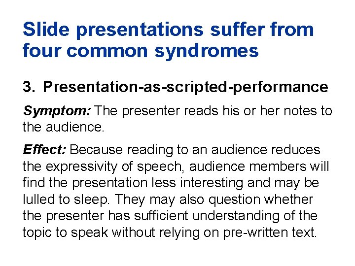 Slide presentations suffer from four common syndromes 3. Presentation-as-scripted-performance Symptom: The presenter reads his