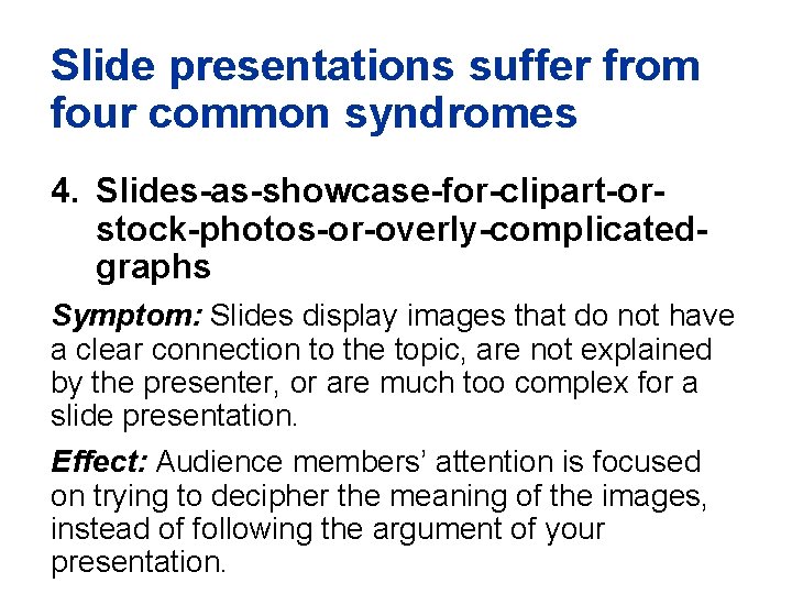 Slide presentations suffer from four common syndromes 4. Slides-as-showcase-for-clipart-orstock-photos-or-overly-complicatedgraphs Symptom: Slides display images that