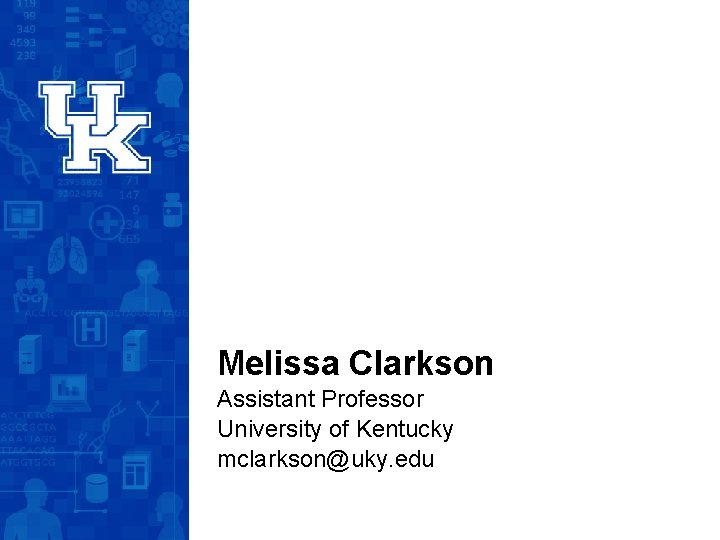 Melissa Clarkson Assistant Professor University of Kentucky mclarkson@uky. edu 