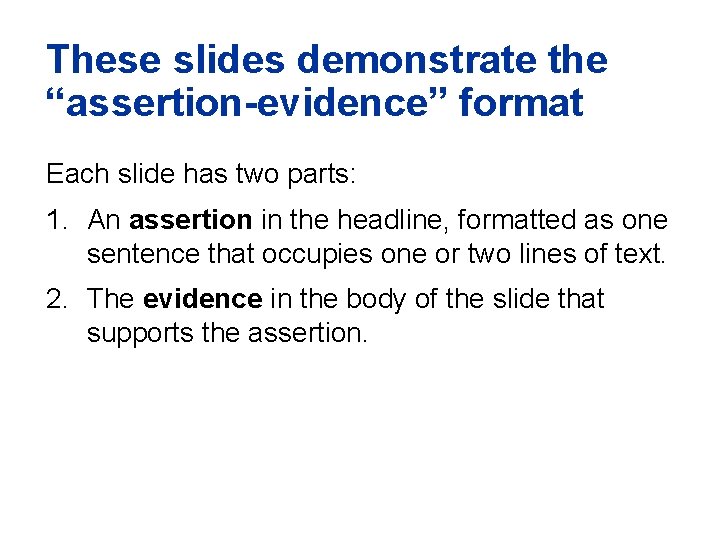These slides demonstrate the “assertion-evidence” format Each slide has two parts: 1. An assertion