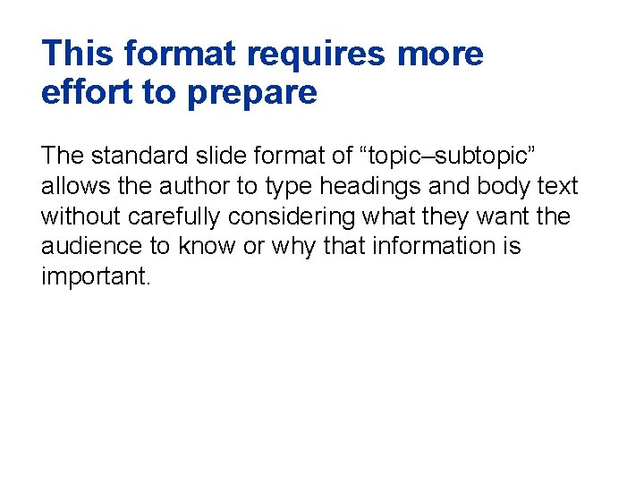 This format requires more effort to prepare The standard slide format of “topic–subtopic” allows