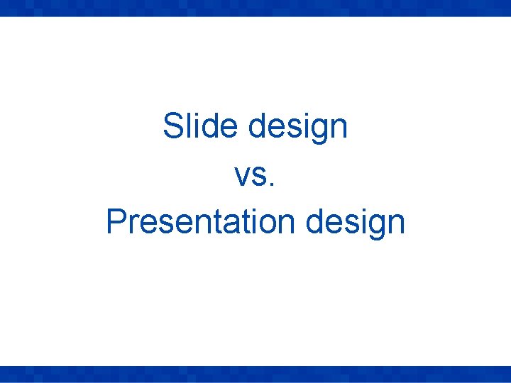 Slide design vs. Presentation design 