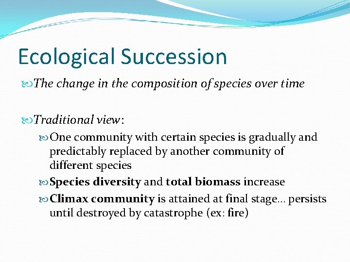 Ecological Succession The change in the composition of species over time Traditional view: One