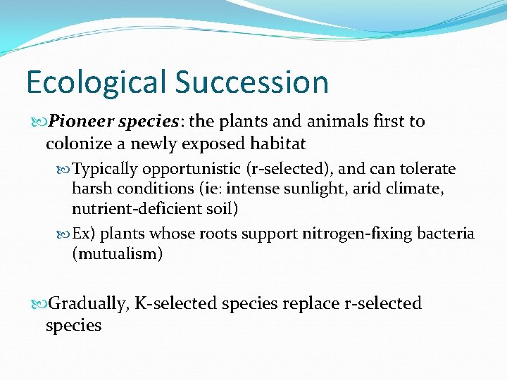Ecological Succession Pioneer species: the plants and animals first to colonize a newly exposed