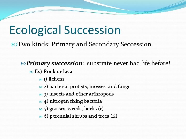 Ecological Succession Two kinds: Primary and Secondary Seccession Primary succession: substrate never had life