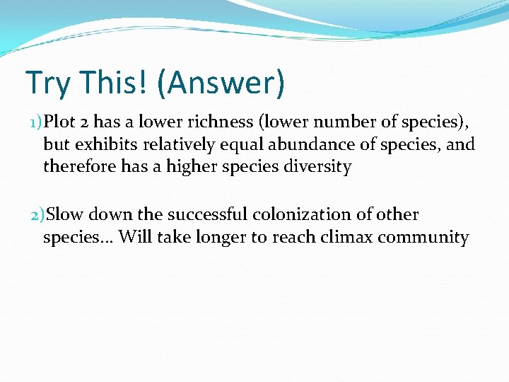 Try This! (Answer) 1) Plot 2 has a lower richness (lower number of species),