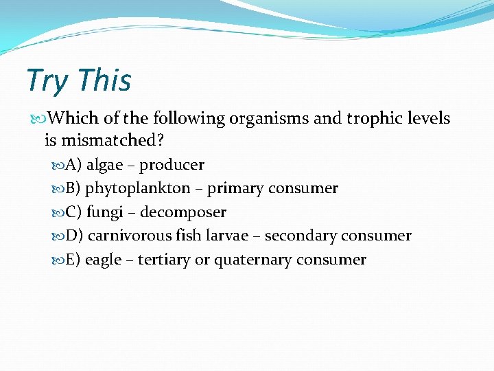 Try This Which of the following organisms and trophic levels is mismatched? A) algae